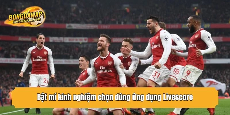 Bật mí kinh nghiệm chọn dùng ứng dụng Livescore