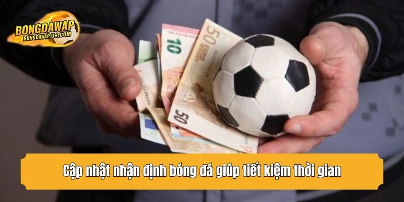 Cập nhật nhận định bóng đá giúp tiết kiệm thời gian