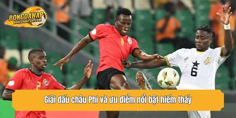 Giải đấu châu Phi và ưu điểm nổi bật hiếm thấy