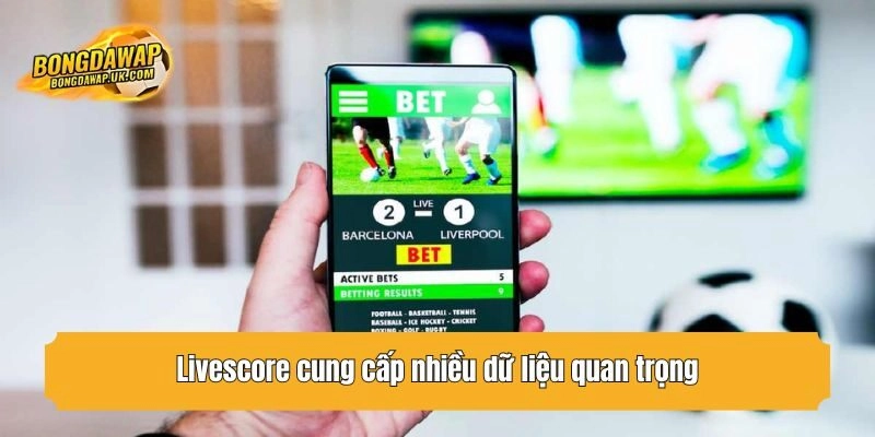 Livescore cung cấp nhiều dữ liệu quan trọng