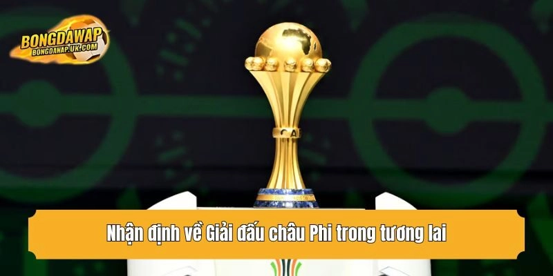 Nhận định về Giải đấu châu Phi trong tương lai