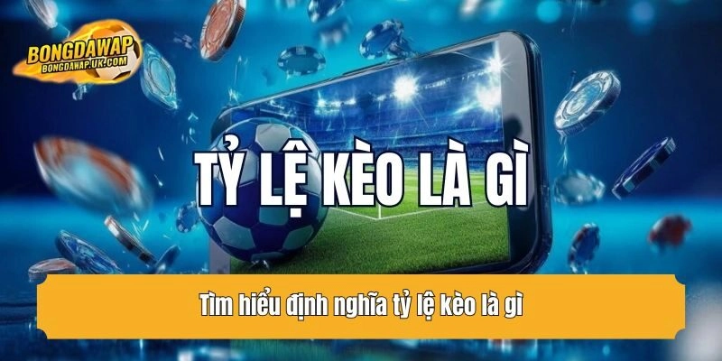 Tìm hiểu định nghĩa tỷ lệ kèo là gì?