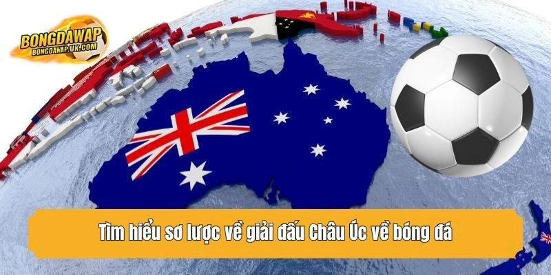 Tìm hiểu sơ lược về giải đấu Châu Úc về bóng đá