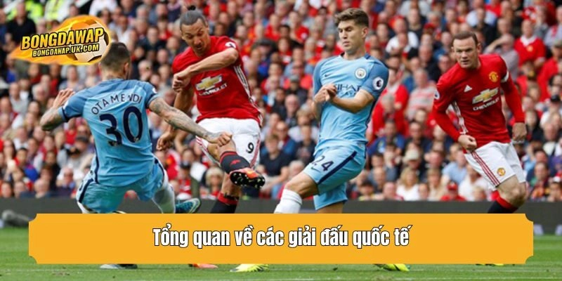 Tổng quan về các giải đấu quốc tế