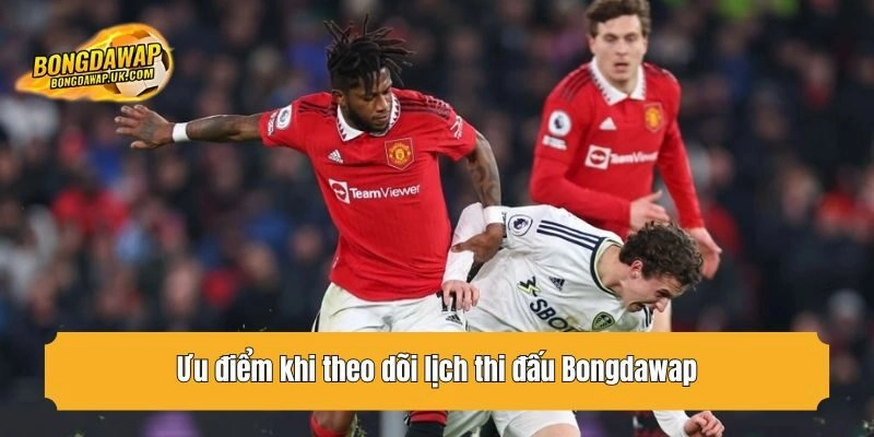 Ưu điểm khi theo dõi lịch thi đấu Bongdawap